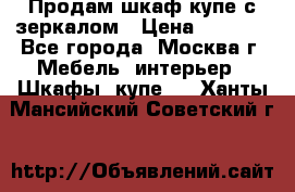 Продам шкаф купе с зеркалом › Цена ­ 7 000 - Все города, Москва г. Мебель, интерьер » Шкафы, купе   . Ханты-Мансийский,Советский г.